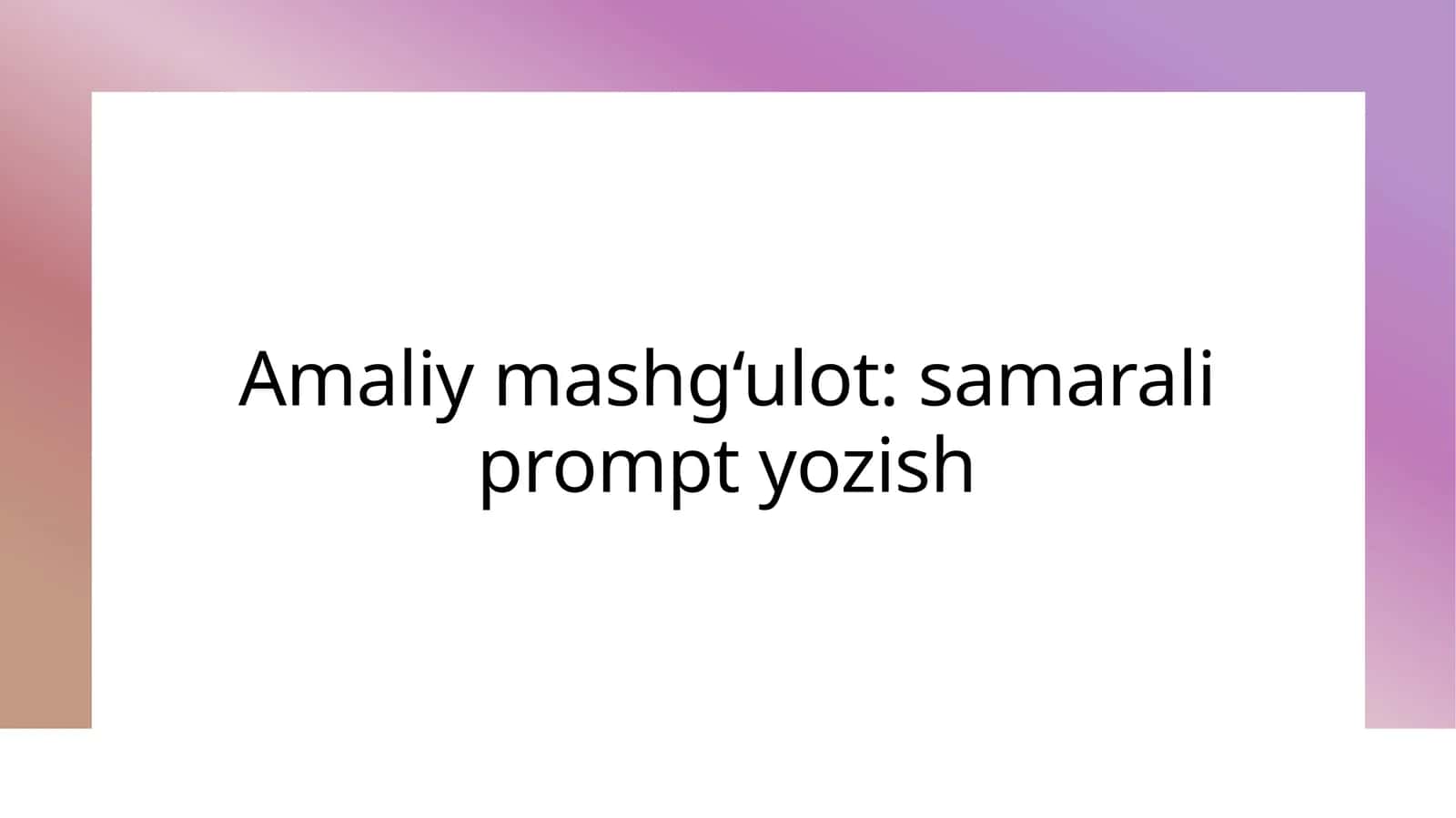 Amaliy mashg‘ulot: samarali prompt yozish