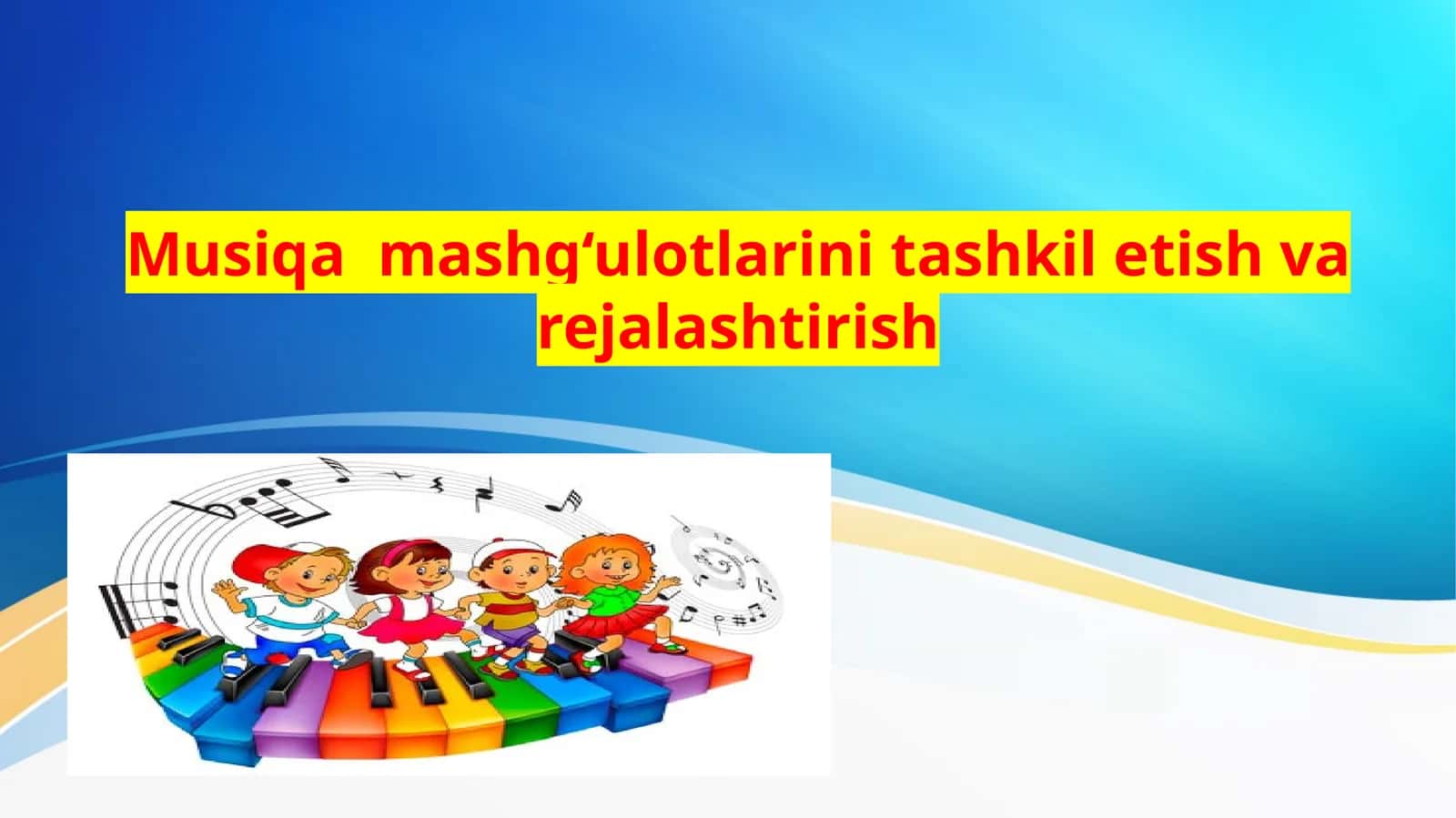 Musiqa mashg‘ulotlarini tashkil etish va rejalashtirish