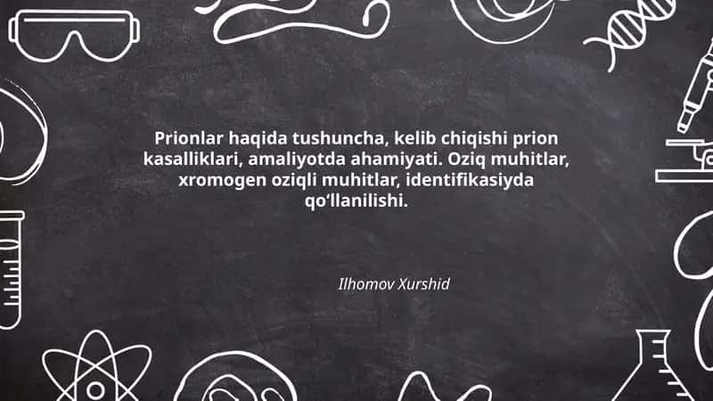 Prionlar haqida tushuncha, kelib chiqishi prion kasalliklari, amaliyotda ahamiyati. Oziq muhitlar, xromogen oziqli muhitlar, identifikasiyda qo‘llanilishi.