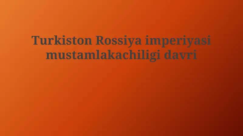 Turkiston Rossiya imperiyasi mustamlakachiligi davri