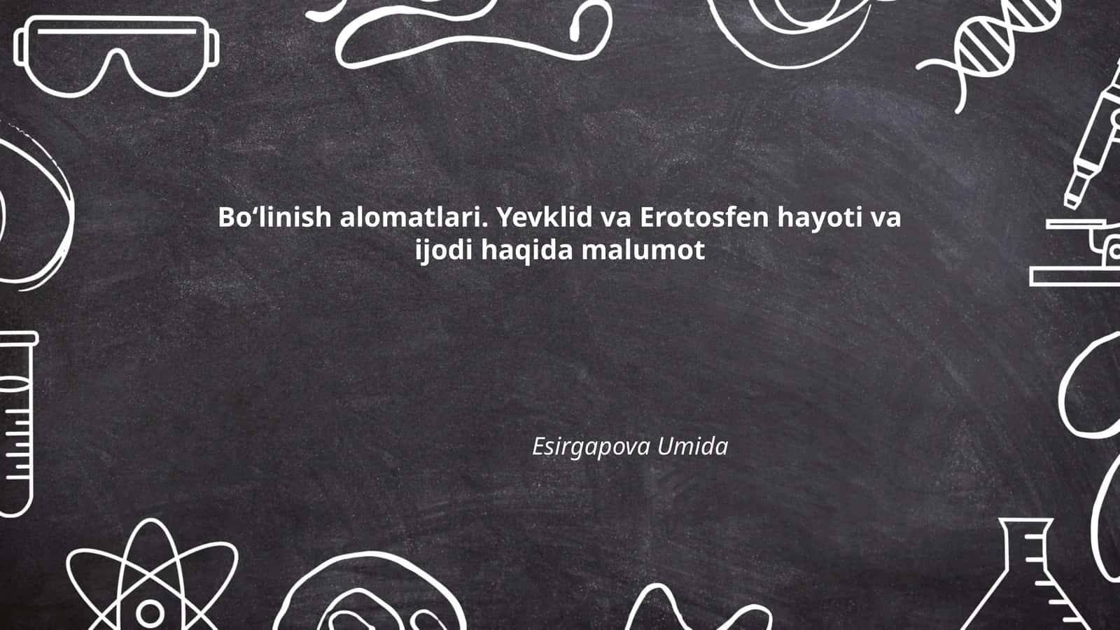 Boʻlinish alomatlari. Yevklid va Erotosfen hayoti va ijodi haqida malumot