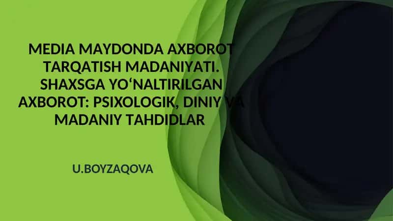 МЕDIАMАYDОNDА АХBОRОT TАRQАTISH MАDАNIYАTI.SHАХSGАYО‘NАLTIRILGАNАХBОRОT:РSIХОLОGIK, DINIY VАMАDАNIY TАHDIDLАR U.BOYZAQOVA