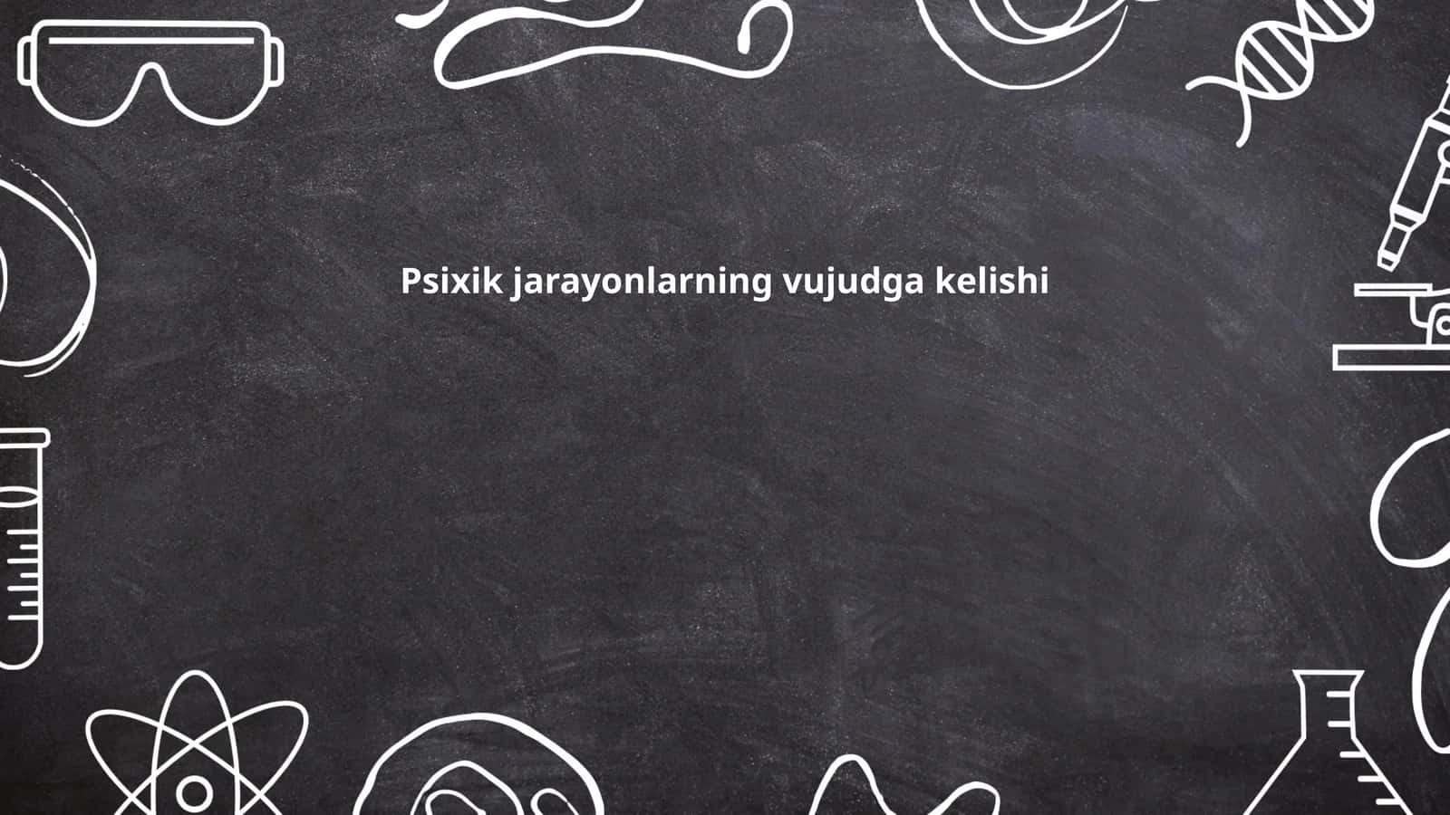Psixik jarayonlarning vujudga kelishi