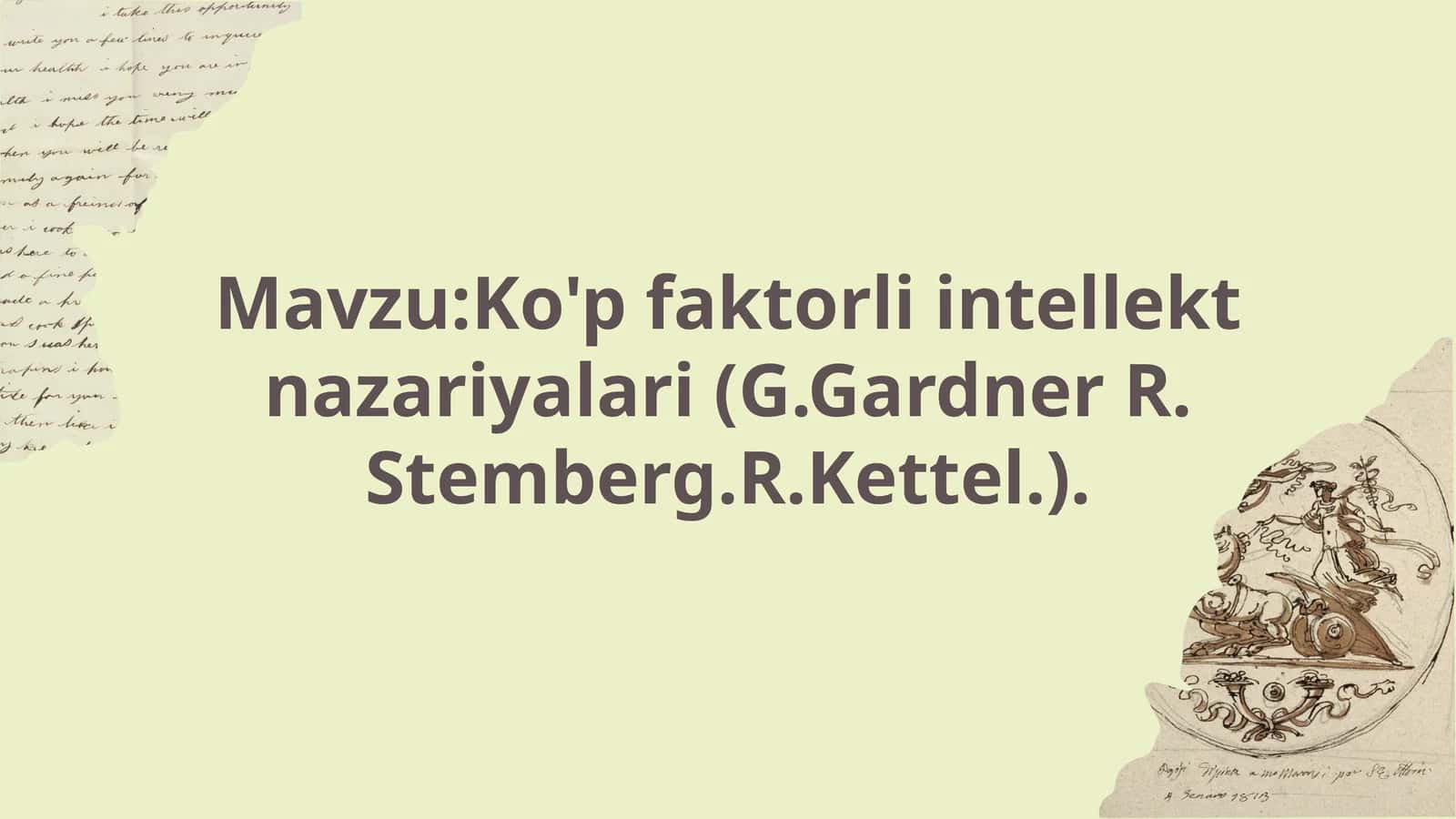 Ko'p faktorli intellekt nazariyalari (G.Gardner R. Stemberg.R.Kettel.)