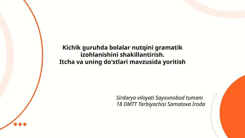 Kichik guruhda bolalar nutqini gramatik izohlanishini shakillantirish. Itcha va uning do'stlari mavzusida yoritish