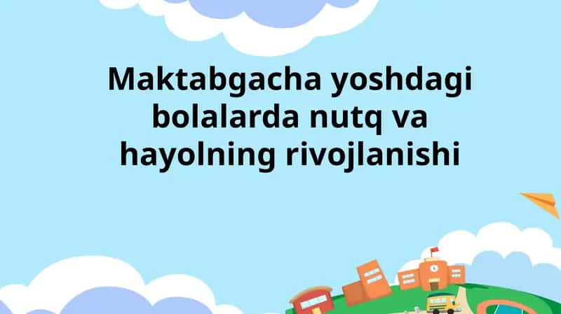 Maktabgacha yoshdagi bolalarda nutq va hayolning rivojlanishi