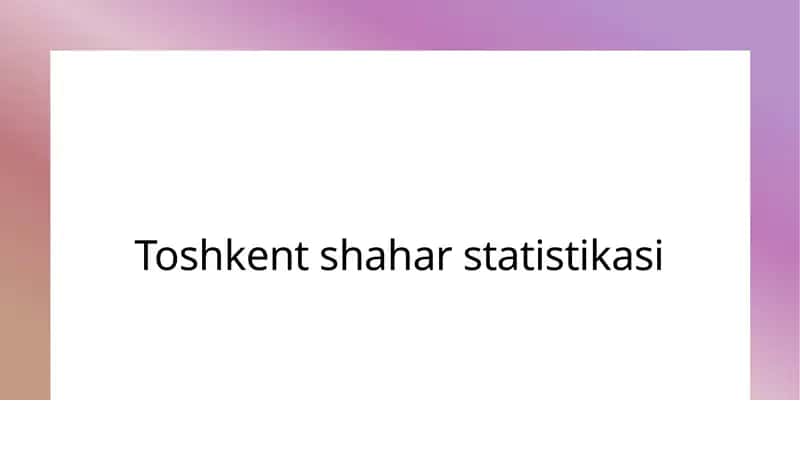 Toshkent shahar statistikasi