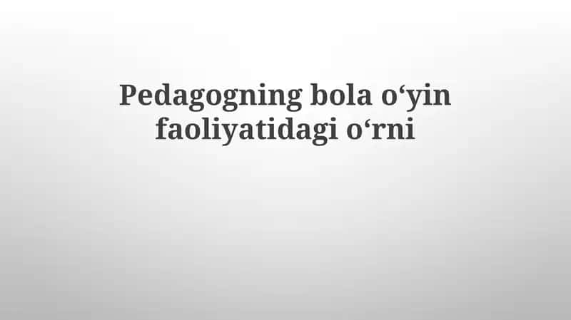 Pedagogning bolaoʻyin faoliyati dagi oʻrni
