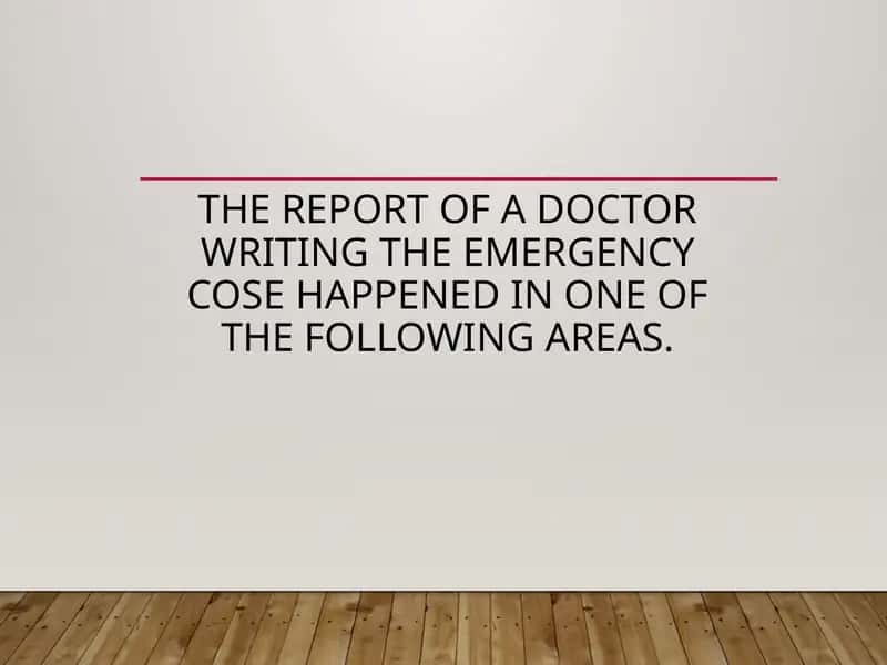 The report of a doctor writing the emergency cose happened in one of the following areas.