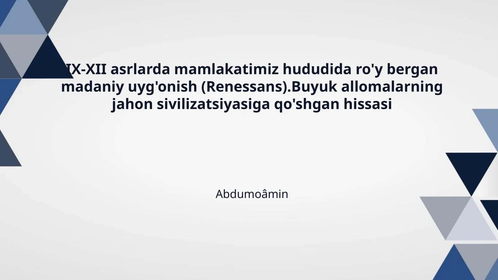 IX-XII asrlarda mamlakatimiz hududida ro'y bergan madaniy uyg'onish (Renessans).Buyuk allomalarning jahon sivilizatsiyasiga qo'shgan hissasi