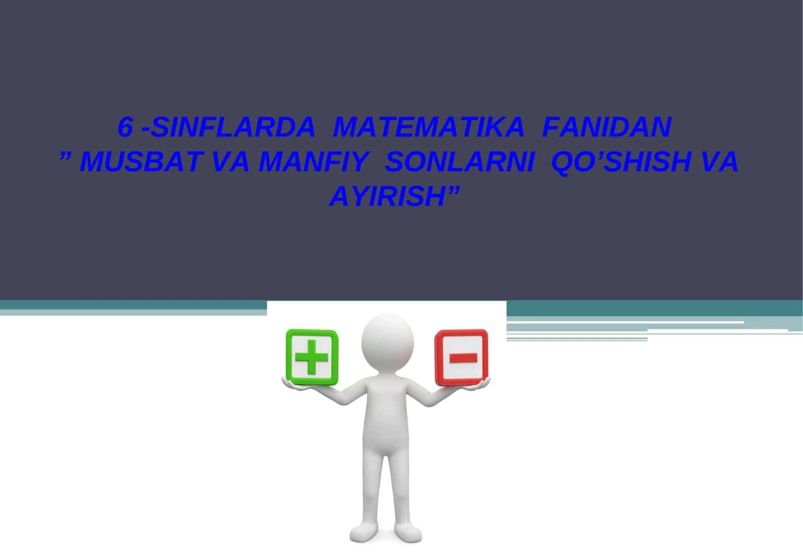 6 -SINFLARDA MATEMATIKA FANIDAN” MUSBAT VA MANFIY SONLARNI QO’SHISHVA AYIRISH”