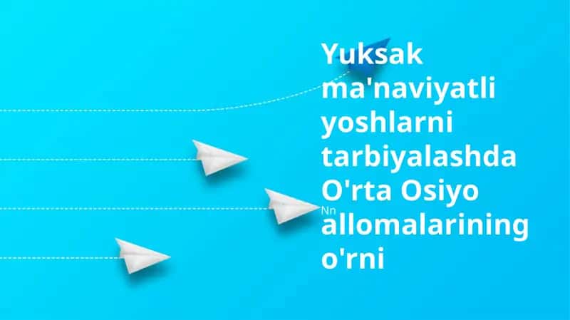 Yuksak ma'naviyatli yoshlarni tarbiyalashda O'rta Osiyo allomalarining o'rni