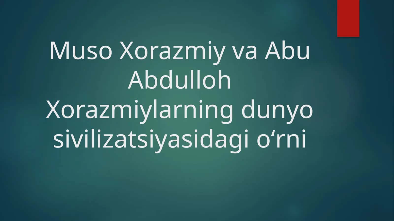 Muso Xorazmiy va Abu Abdulloh Xorazmiylarning dunyo sivilizatsiyasidagi oʻrni