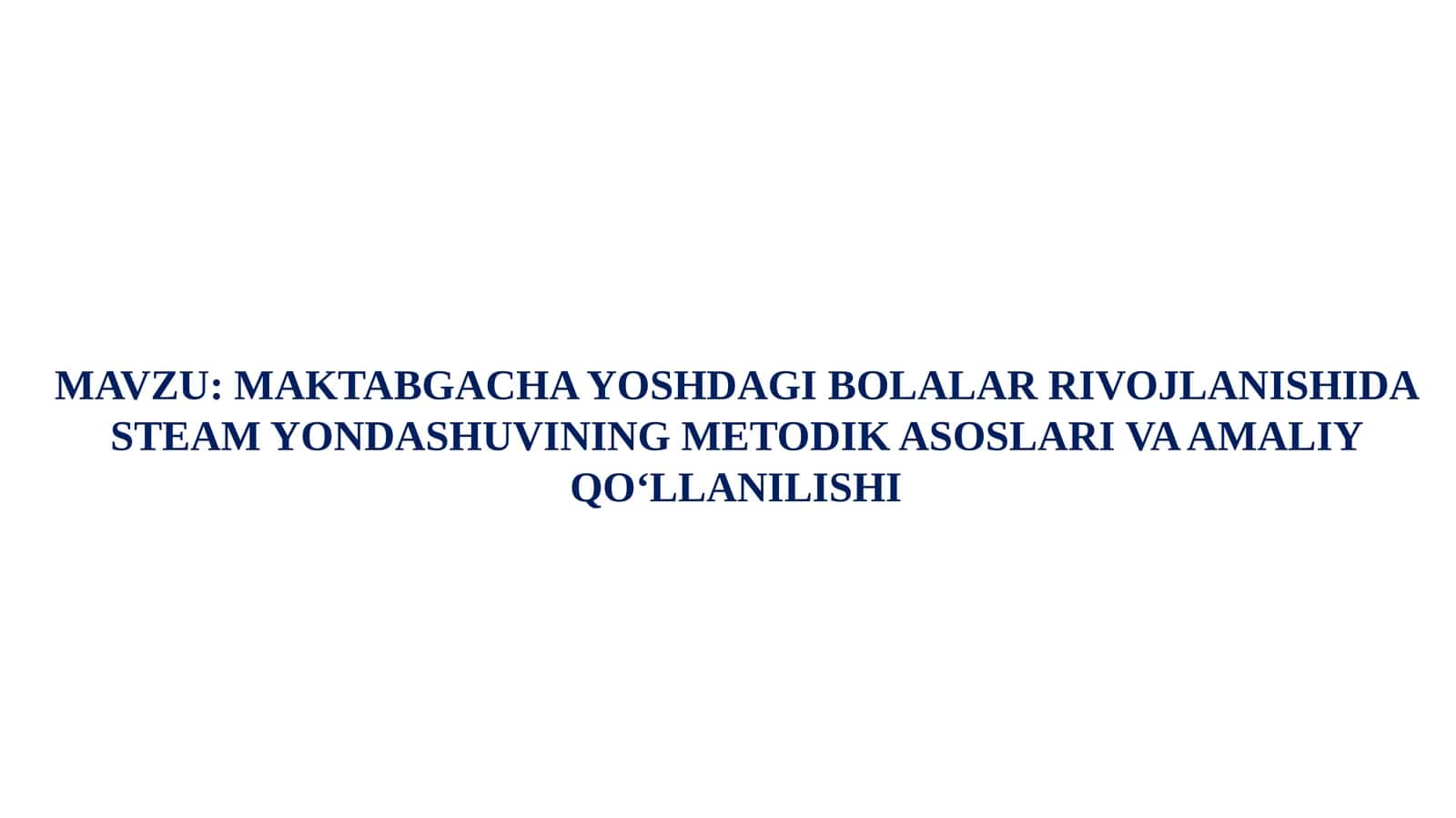 MAKTABGACHA YOSHDAGI BOLALAR RIVOJLANISHIDA STEAM YONDASHUVINING METODIK ASOSLARI VA AMALIY QO‘LLANILISHI.