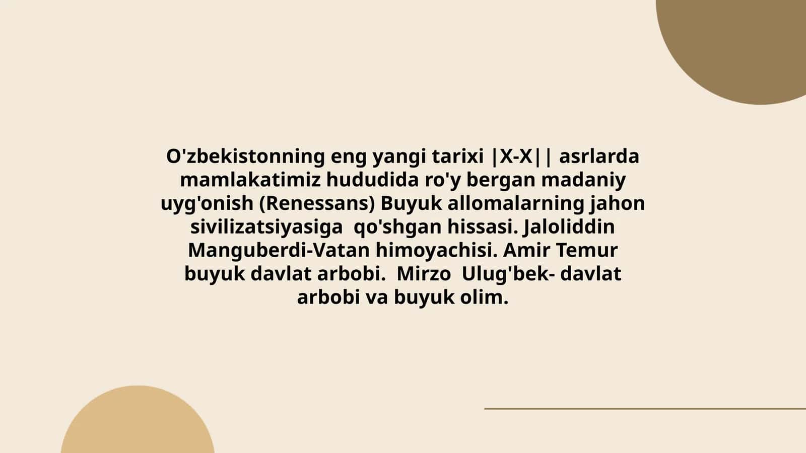 O'zbekistonning eng yangi tarixi |X-X|| asrlarda mamlakatimiz hududida ro'y bergan madaniy uyg'onish (Renessans) Buyuk allomalarning jahon sivilizatsiyasiga qo'shgan hissasi. Jaloliddin Manguberdi-Vatan himoyachisi. Amir Temur buyuk davlat arbobi. Mirzo Ulug'bek- davlat arbobi va buyuk olim