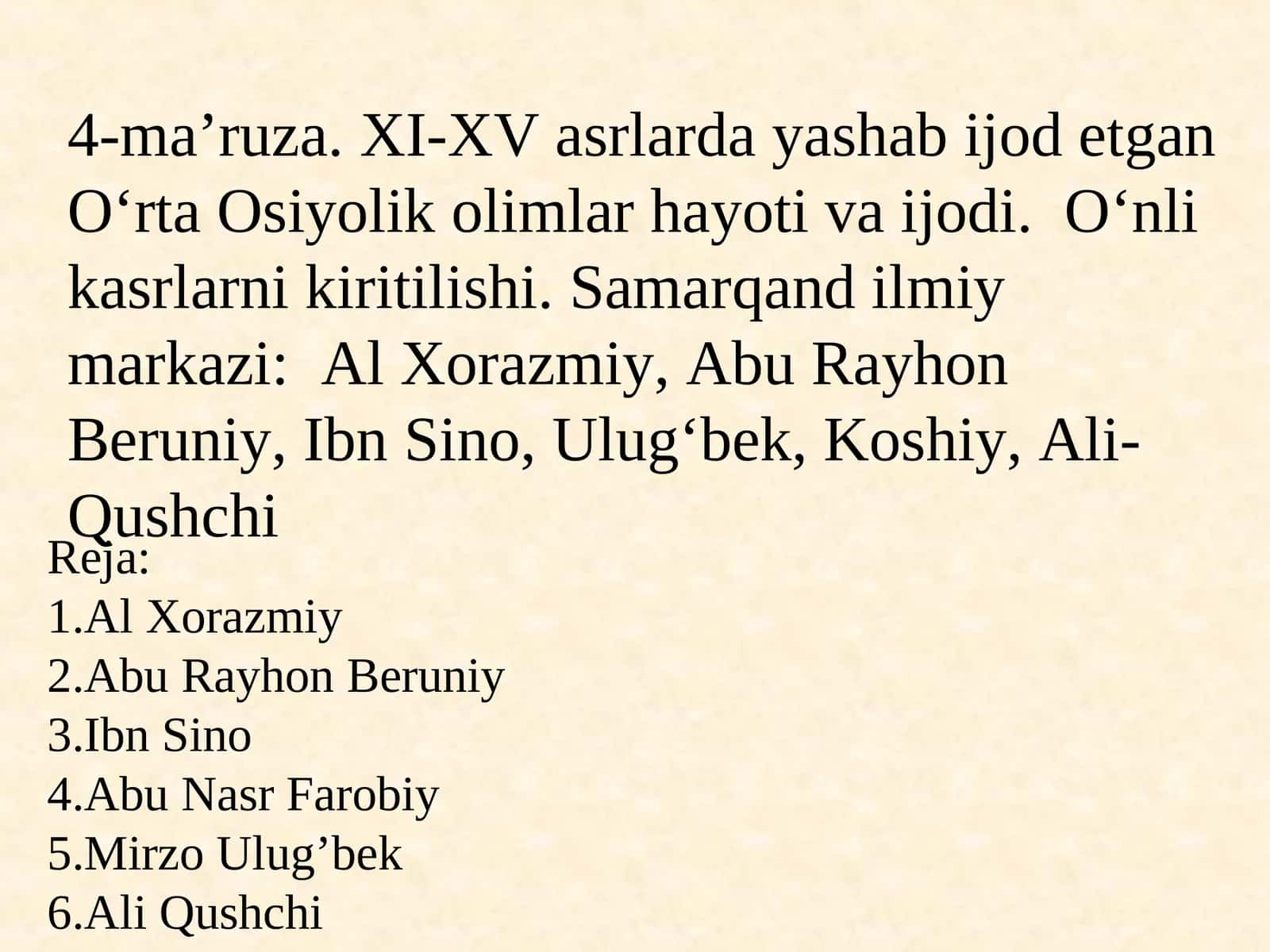 XI-XV asrlarda yashab ijod etgan O‘rta Osiyolik olimlar hayoti va ijodi. O‘nli kasrlarni kiritilishi. Samarqand ilmiy markazi:Al Xorazmiy, Abu Rayhon Beruniy, Ibn Sino,Ulug‘bek, Koshiy, Ali-Qushchi
