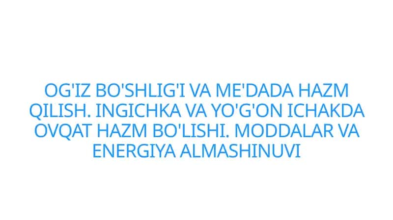 OG'IZ BO'SHLIG'I VA ME'DADA HAZM QILISH. INGICHKA VA YO'G'ON ICHAKDA OVQAT HAZM BO'LISHI. MODDALAR VA ENERGIYA ALMASHINUVI