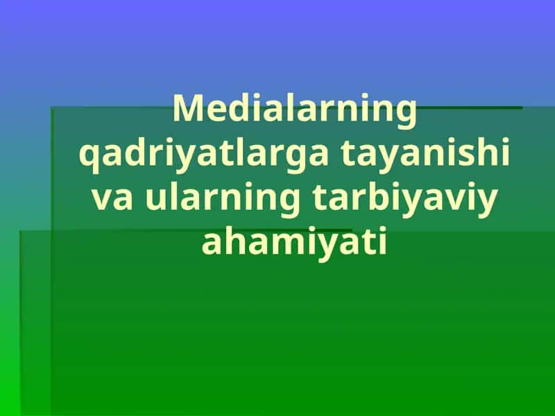 Medialarning qadriyatlarga tayanishivaularning tarbiyaviy axamiyati