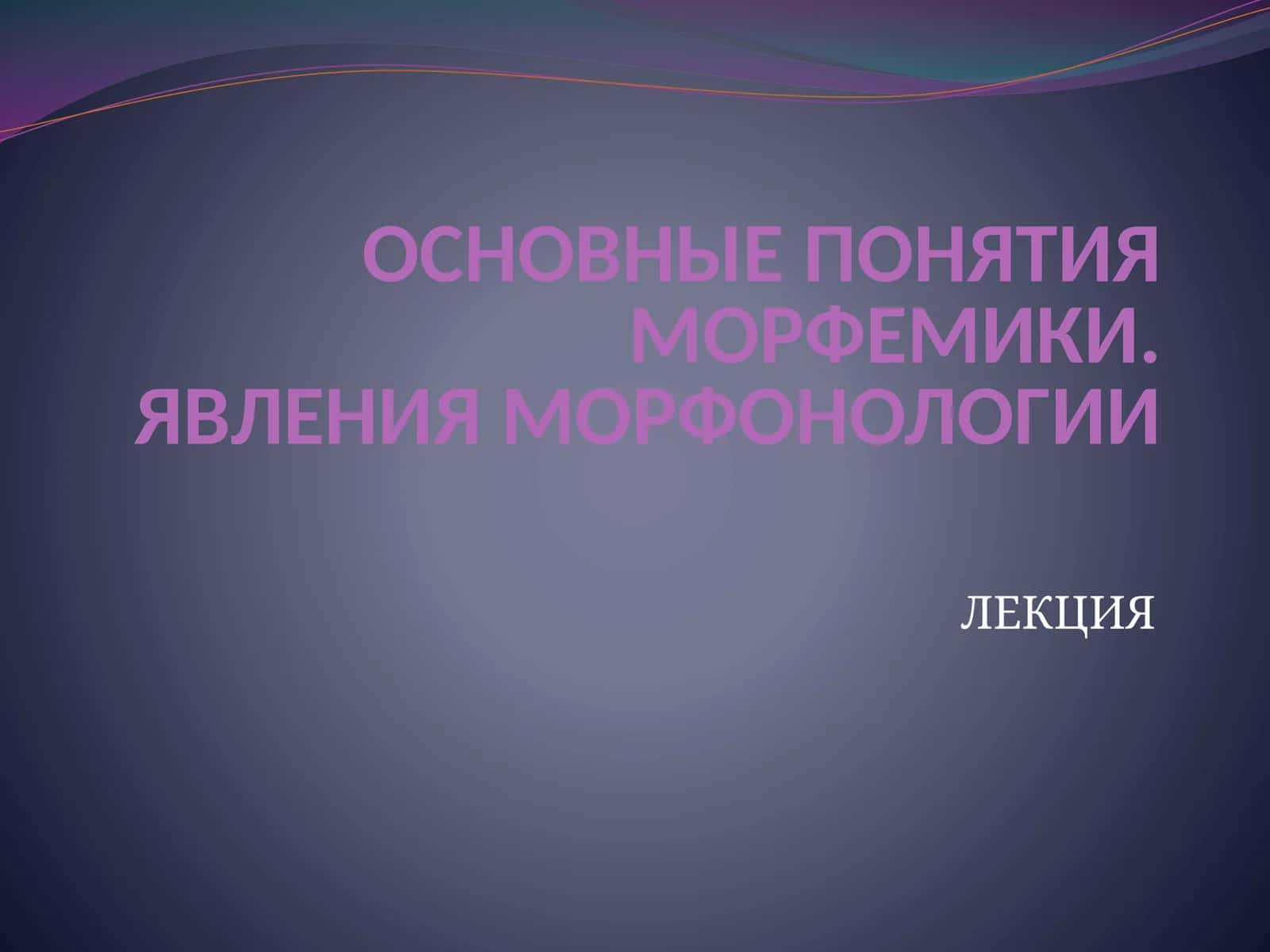 ОСНОВНЫЕ ПОНЯТИЯ МОРФЕМИКИ.ЯВЛЕНИЯ МОРФОНОЛОГИИ