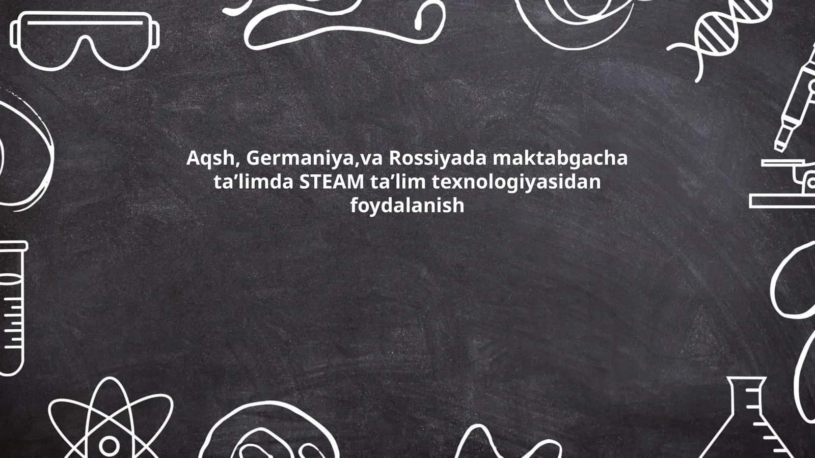 Aqsh, Germaniya,va Rossiyada maktabgacha taʼlimda STEAM taʼlim texnologiyasidan foydalanish