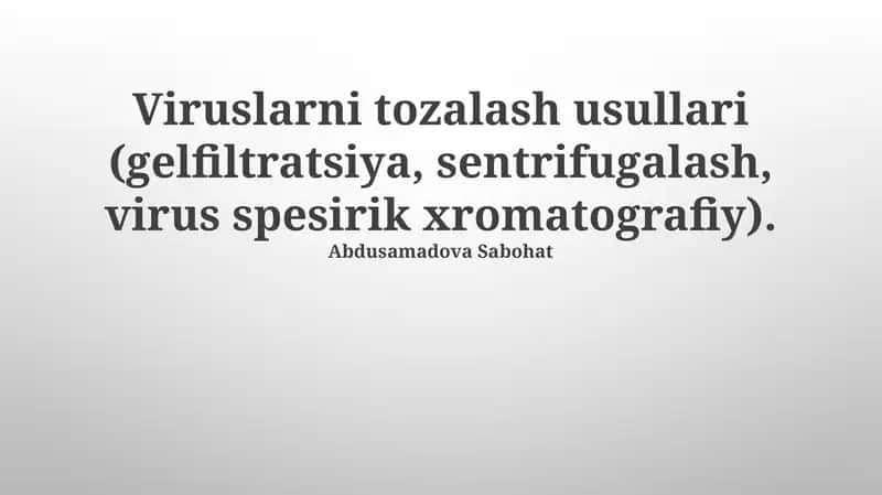 Viruslarni tozalash usullari (gelfiltratsiya, sentrifugalash, virus spesirik xromatografiy)