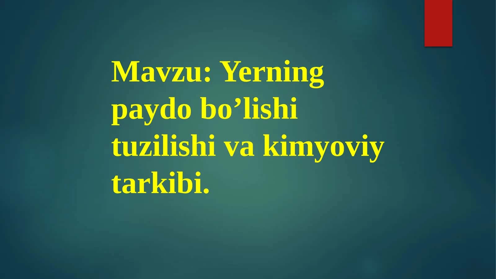 Yerning paydo bo’lishi tuzilishi va kimyoviy tarkibi.