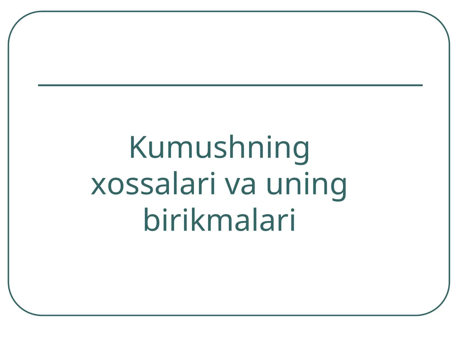 Kumushning xossalari va uning birikmalari