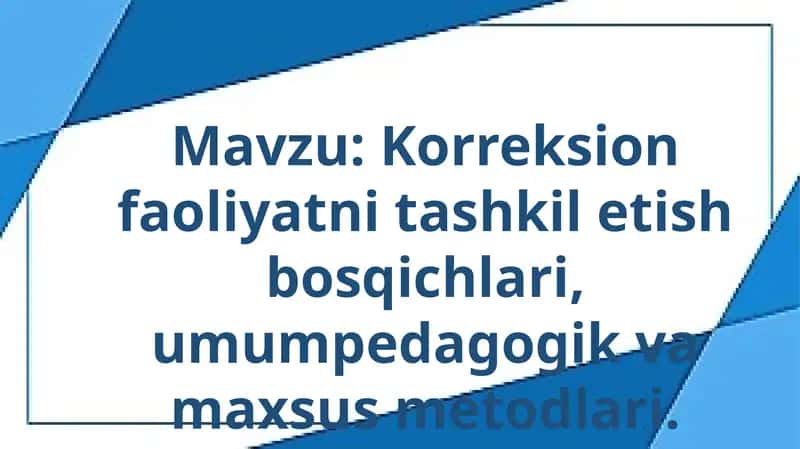 Korreksion faoliyatni tashkil etish bosqichlari, umumpedagogik va maxsus metodlari.