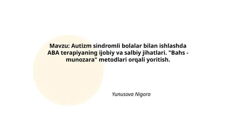 Autizm sindromli bolalar bilan ishlashda ABA terapiyaning ijobiy va salbiy jihatlari. "Bahs - munozara" metodlari orqali yoritish.