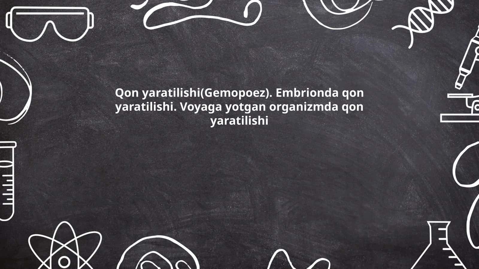 Qon yaratilishi(Gemopoez). Embrionda qon yaratilishi. Voyaga yotgan organizmda qon yaratilishi