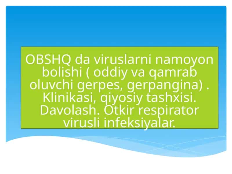 OBSHQ daviruslarninamoyonbolishi(oddiyvaqamraboluvchigerpes,gerpangina).Klinikasi,qiyosiytashxisi.Davolash.Otkirrespiratorvirusliinfeksiyalar.