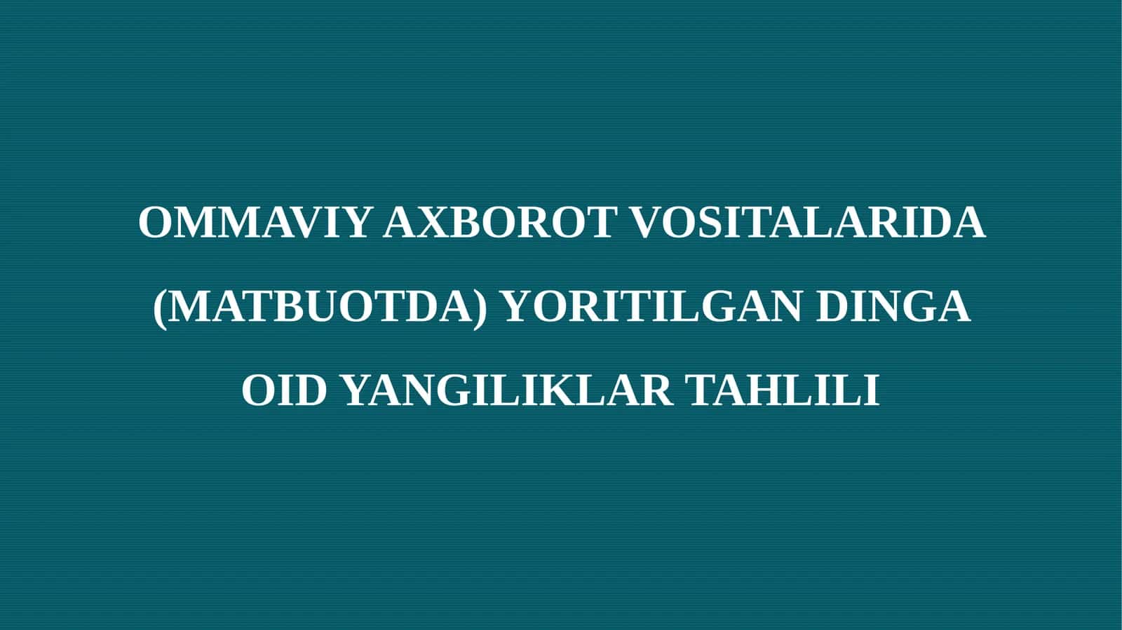 OMMAVIY AXBOROT VOSITALARIDA (MATBUOTDA) YORITILGAN DINGA OID YANGILIKLAR TAHLILI