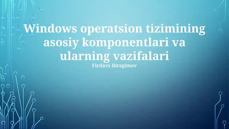 Windows operatsion tizimining asosiy komponentlari va ularning vazifalari