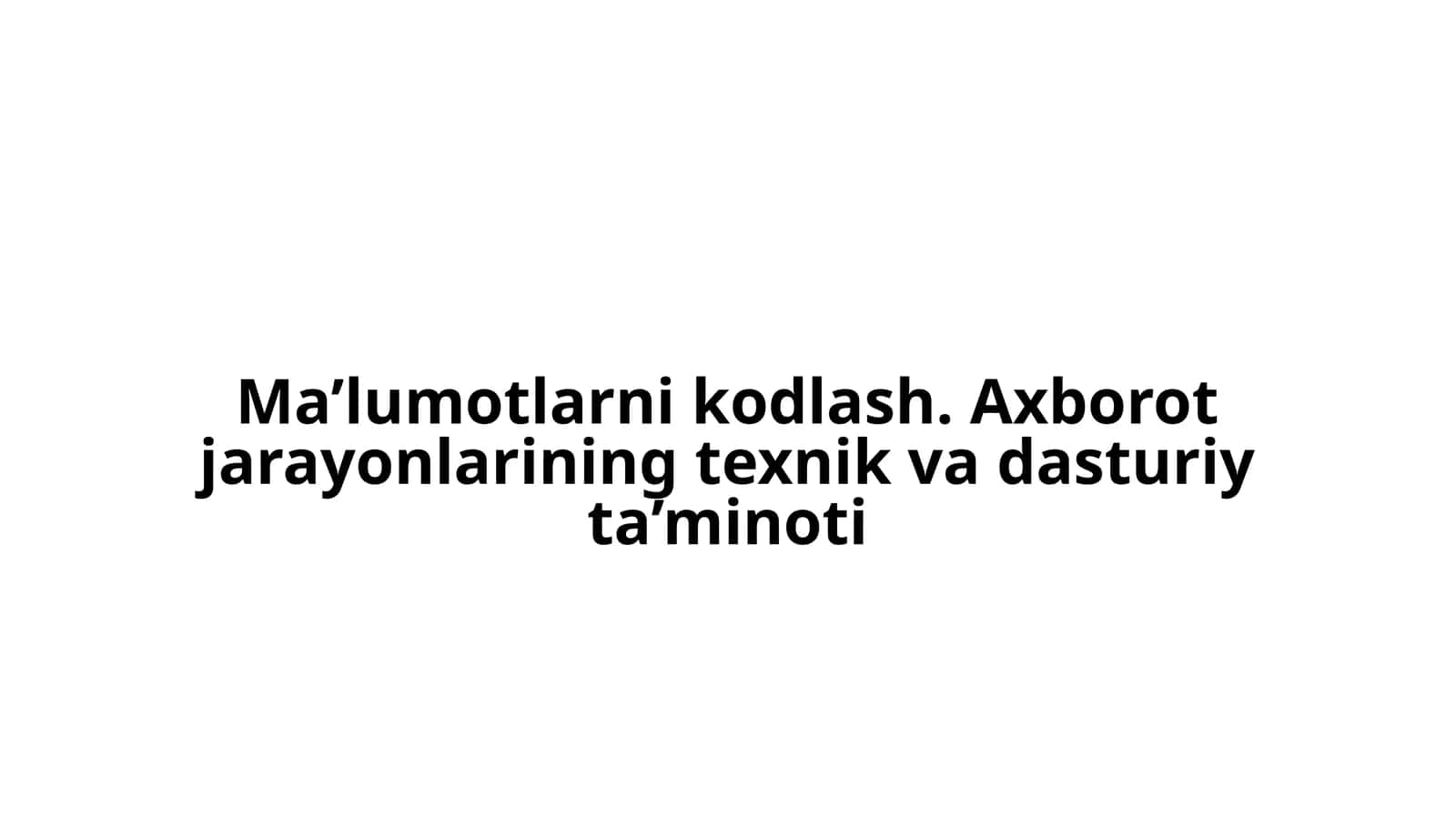 Ma’lumotlarni kodlash. Axborot jarayonlarining texnik va dasturiy ta’minoti