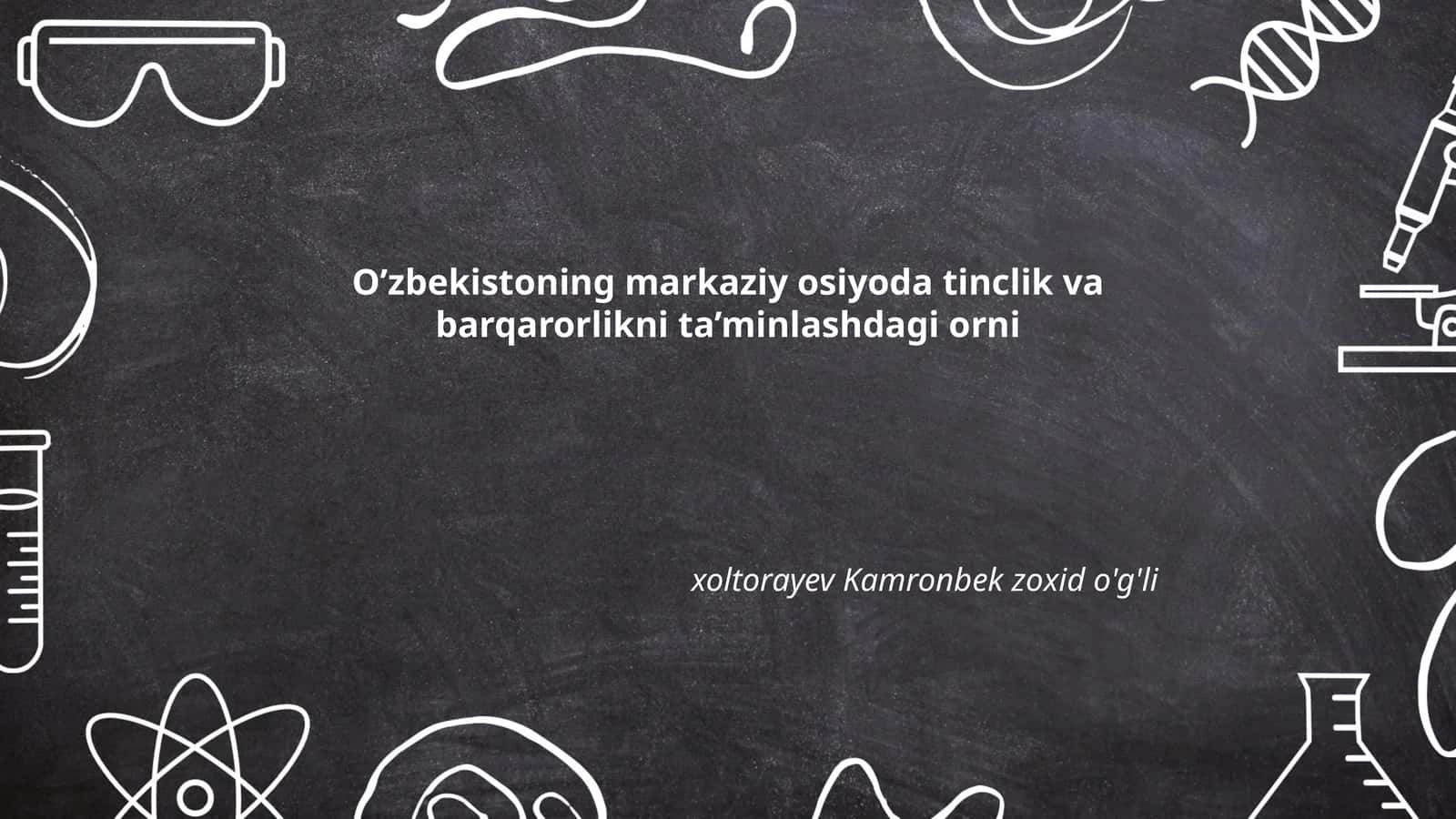 O‘zbekistoning markaziy osiyoda tinclik va barqarorlikni ta’minlashdagi orni