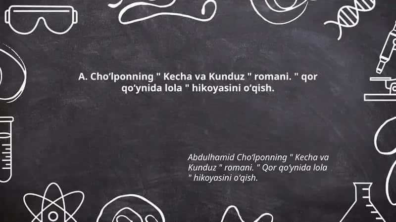 A. Choʻlponning " Kecha va Kunduz " romani. " qor qoʻynida lola " hikoyasini oʻqish