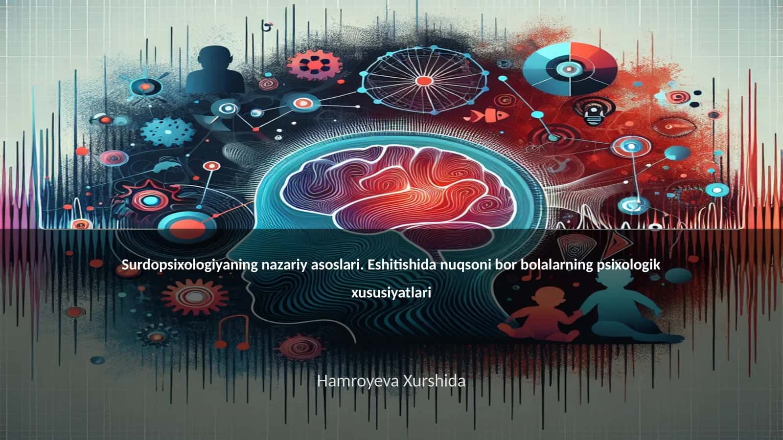 Surdopsixologiyaning nazariy asoslari. Eshitishida nuqsoni bor bolalarning psixologik xususiyatlari