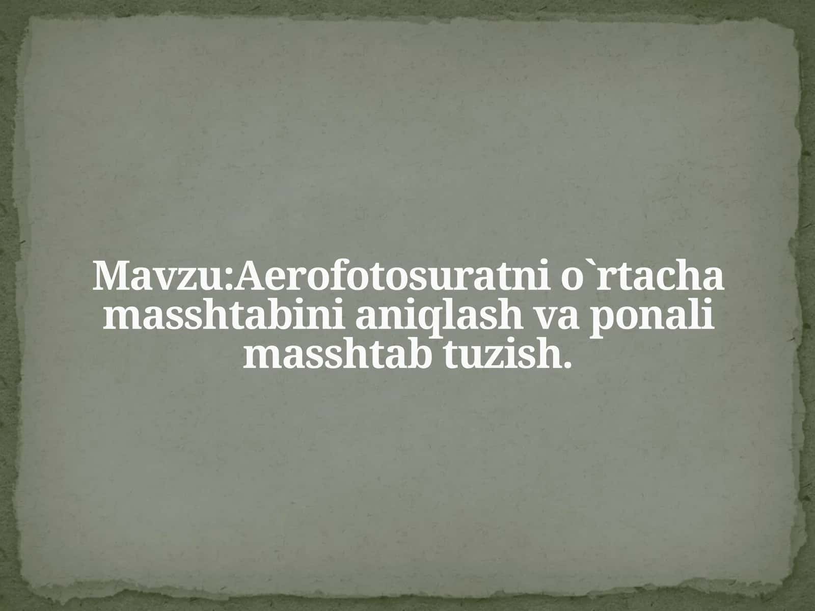 Аerоfоtоsuratni о`rtаchа mаsshtabini аniqlаsh vа pоnаli mаsshtab tuzish