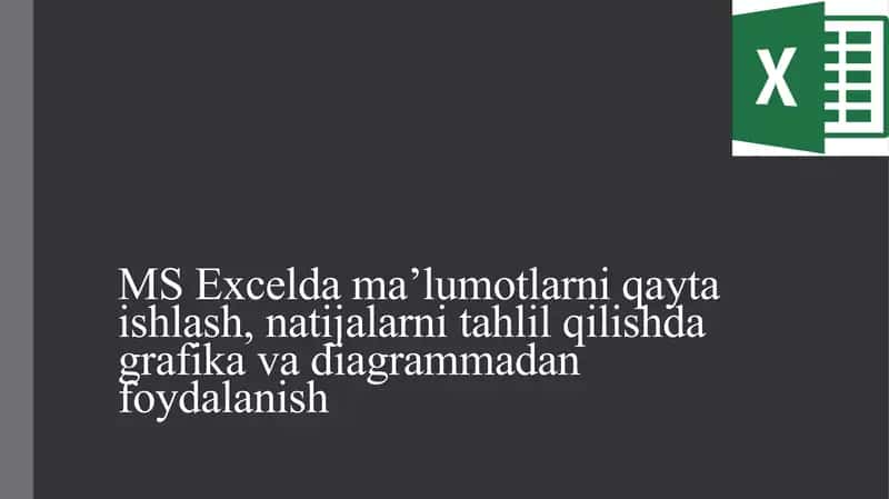 MS Excelda ma’lumotlarni qayta ishlash, natijalarni tahlil qilishda grafika va diagrammadan foydalanish