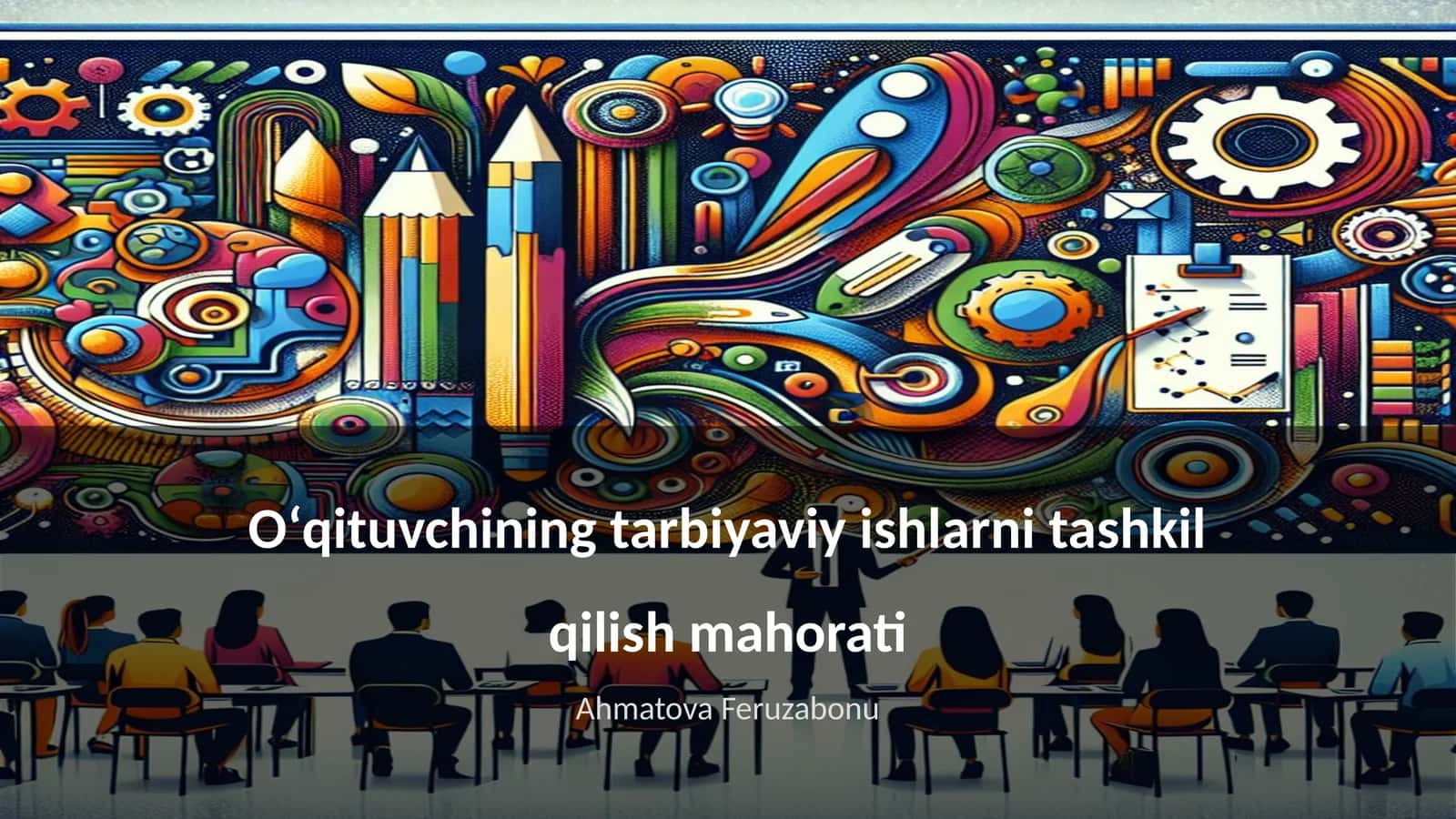 Oʻqituvchining tarbiyaviy ishlarni tashkil qilish mahorati
