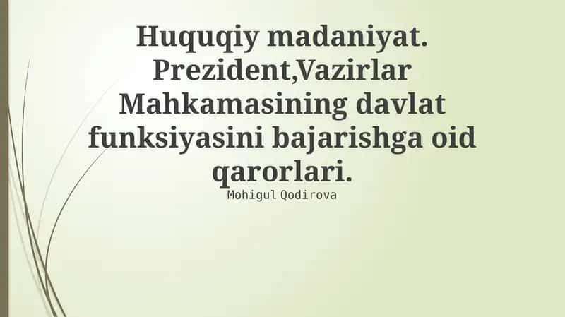 Huquqiy madaniyat. Prezident,Vazirlar Mahkamasining davlat funksiyasini bajarishga oid qarorlari.