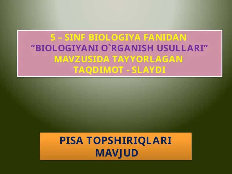 5 – SINF BIOLOGIYA FANIDAN “BIOLOGIYANI O`RGANISH USULLARI”