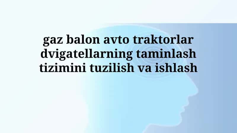Gaz ballonli avtotransport traktor dvigatelining ta'minot tizimi tuzilishi