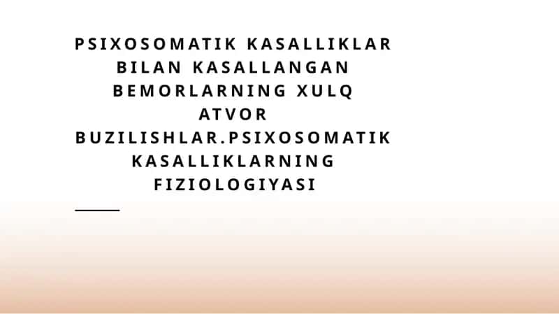 Psixosomatik kasalliklar bilan kasallangan bemorlarning xulq atvor buzilishlar. Psixosomatik kasalliklarning fiziologiyasi