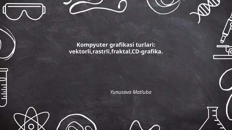 Kompyuter grafikasi turlari: vektorli,rastrli,fraktal,CD-grafika.
