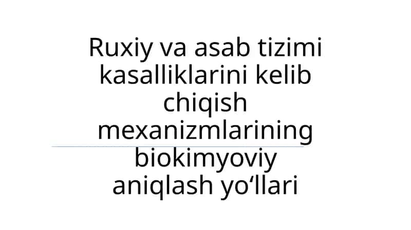 Ruxiy va asab tizimi kasalliklarini kelib chiqish mexanizmlarining biokimyoviy aniqlash yoʻllari