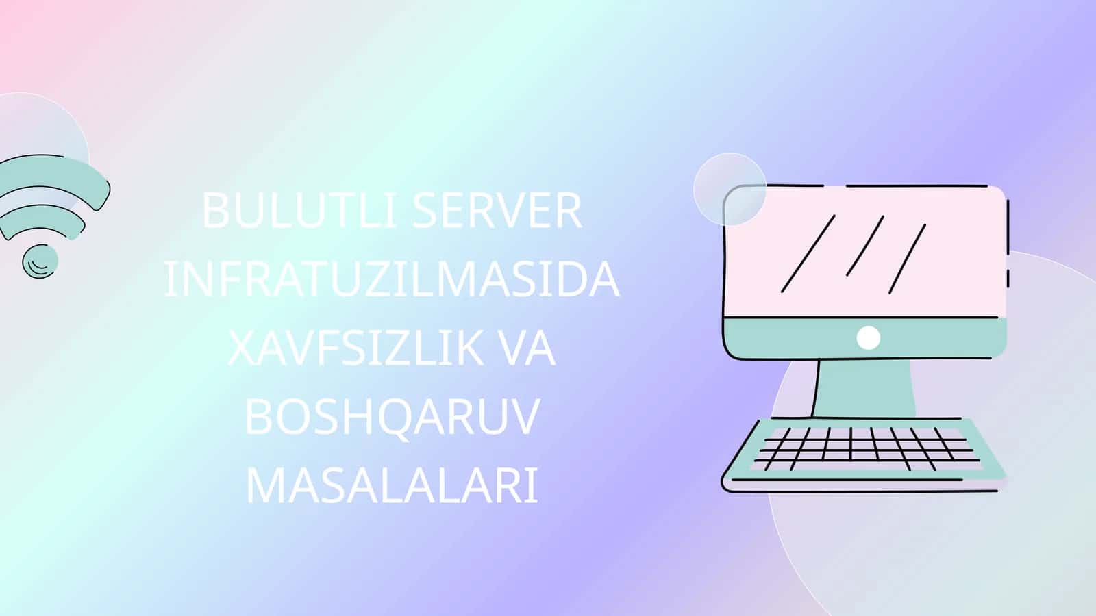Bulutli server infratuzilmasida xavfsizlik va boshqaruv masalalari