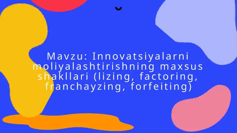 Innovatsiyalarni moliyalashtirishning maxsus shakllari (lizing, factoring, franchayzing, forfeiting)
