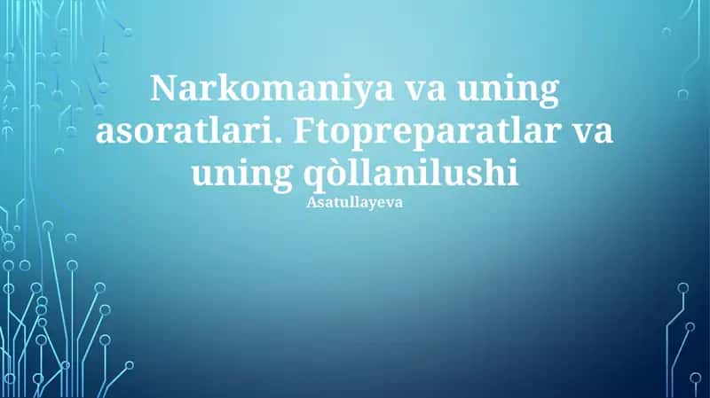 Narkomaniya va uning asoratlari. Ftopreparatlar va uning qòllanilushi