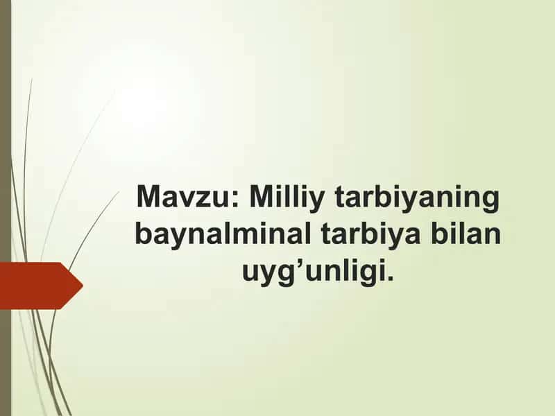 Milliy tarbiyaning baynalminal tarbiya bilan uyg’unligi.
